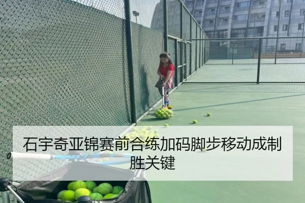 石宇奇亚锦赛前合练加码脚步移动成制胜关键